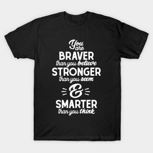 You are braver than you believe, stronger than you seem, and smarter than you think T-Shirt